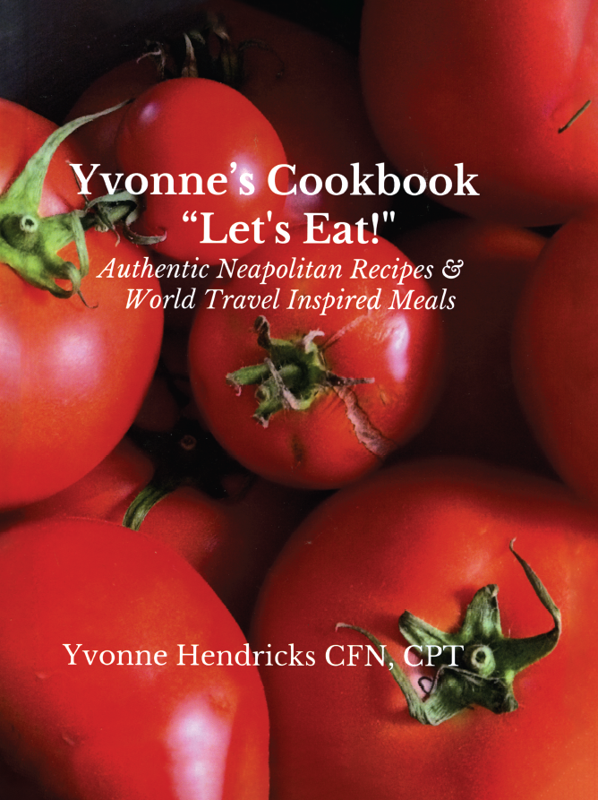 Yvonne’s Cookbook “Let’s Eat!” Authentic Neapolitan Recipes and World Travel Inspired Meals